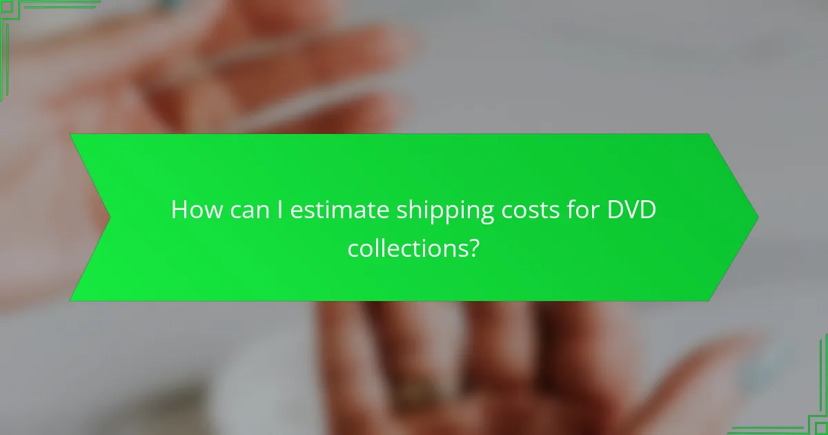 How can I estimate shipping costs for DVD collections?