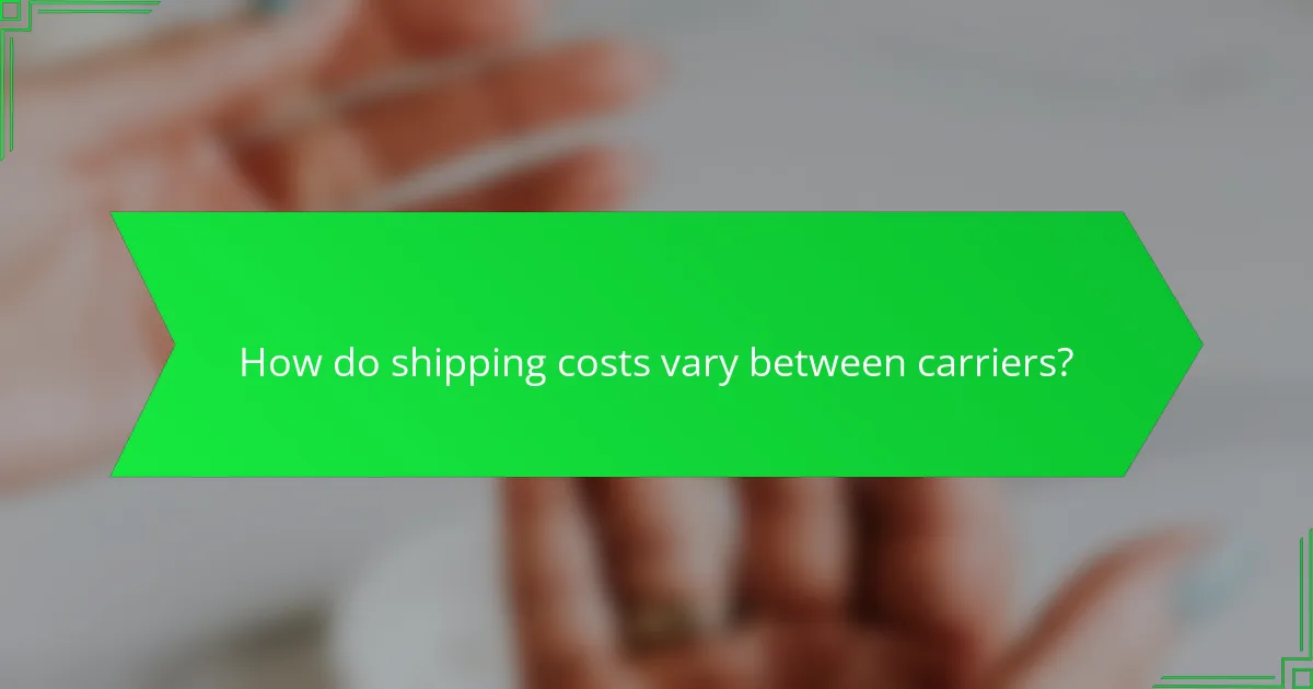 How do shipping costs vary between carriers?