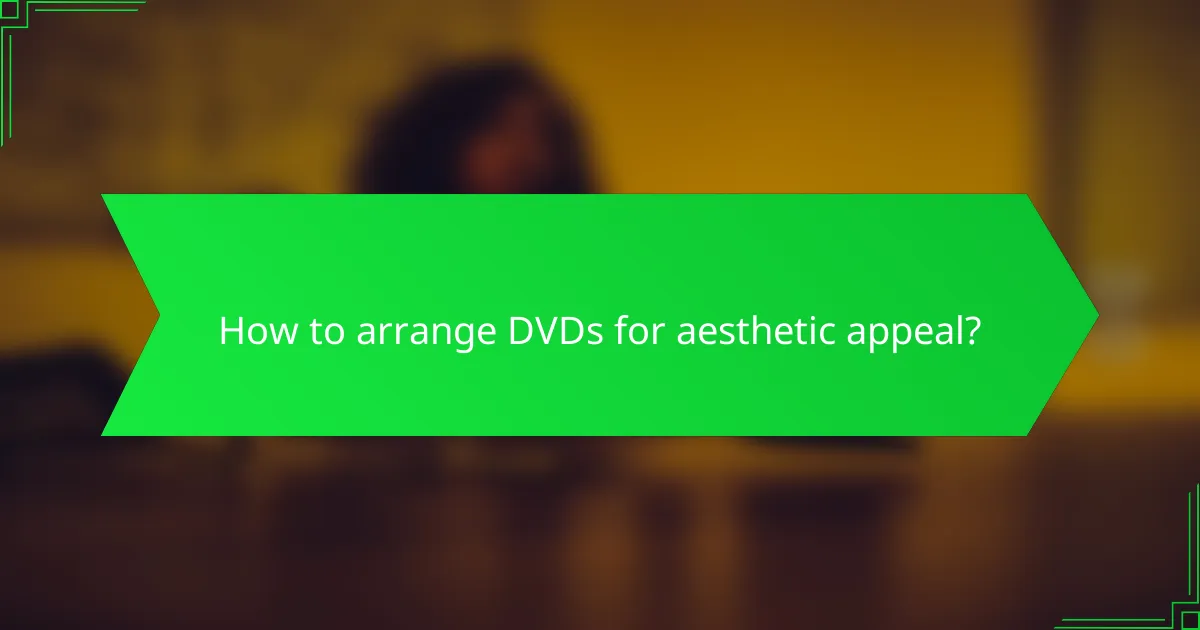 How to arrange DVDs for aesthetic appeal?