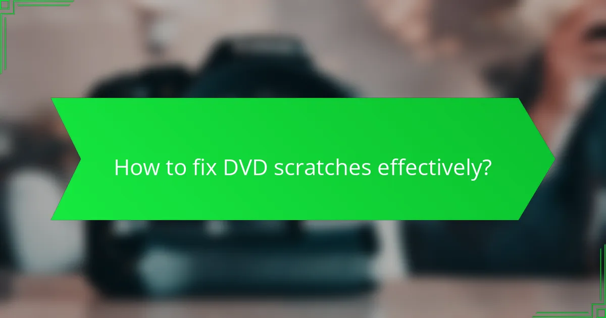 How to fix DVD scratches effectively?