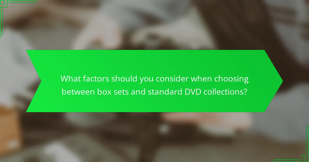 What factors should you consider when choosing between box sets and standard DVD collections?