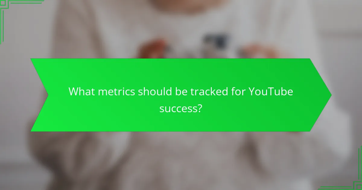 What metrics should be tracked for YouTube success?