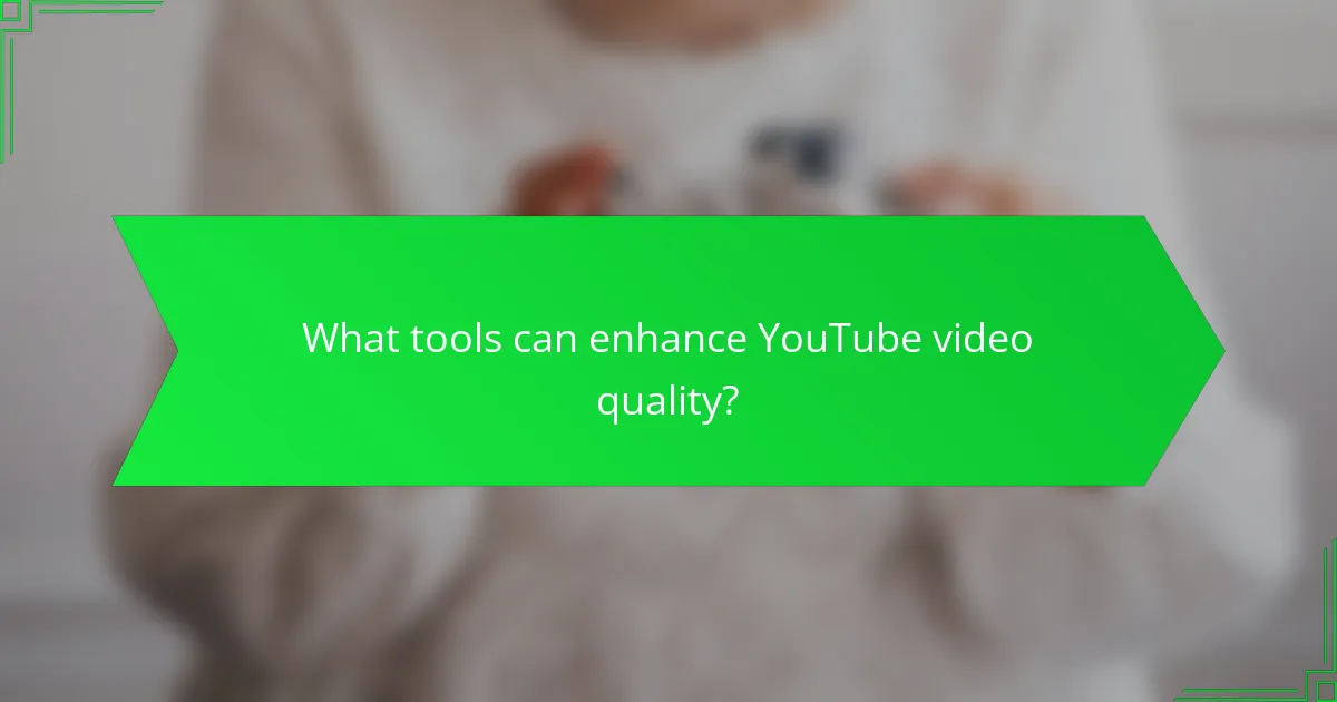 What tools can enhance YouTube video quality?