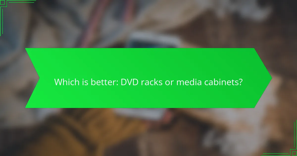 Which is better: DVD racks or media cabinets?